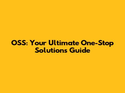 OSS: Your Ultimate One-Stop Solutions Guide