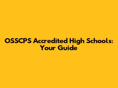 OSSCPS Accredited High Schools: Your Guide