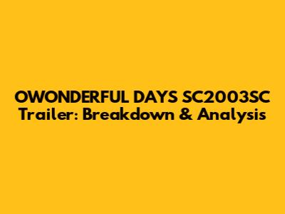 OWONDERFUL DAYS SC2003SC Trailer: Breakdown & Analysis
