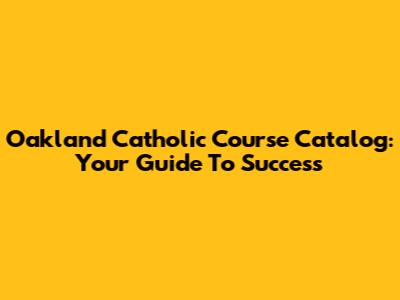 Oakland Catholic Course Catalog: Your Guide To Success