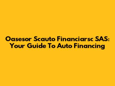 Oasesor Scauto Financiarsc SAS: Your Guide To Auto Financing