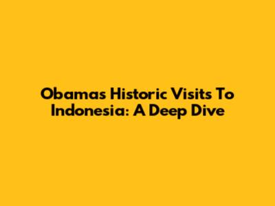 Obama's Historic Visits To Indonesia: A Deep Dive
