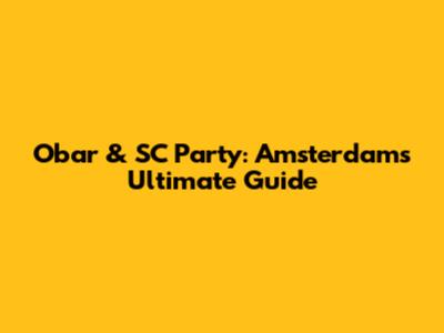 Obar & SC Party: Amsterdam's Ultimate Guide