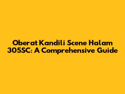 Oberat Kandili Scene Halam 305SC: A Comprehensive Guide