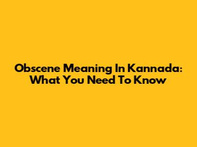 Obscene Meaning In Kannada: What You Need To Know