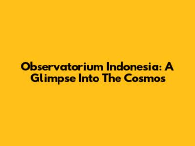 Observatorium Indonesia: A Glimpse Into The Cosmos