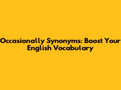 Occasionally Synonyms: Boost Your English Vocabulary