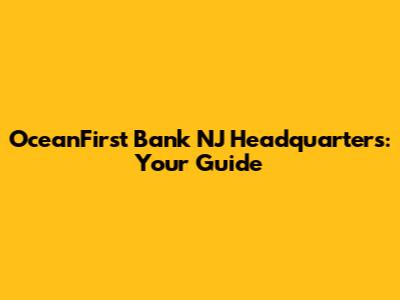 OceanFirst Bank NJ Headquarters: Your Guide