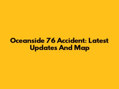Oceanside 76 Accident: Latest Updates And Map