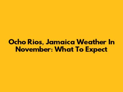 Ocho Rios, Jamaica Weather In November: What To Expect