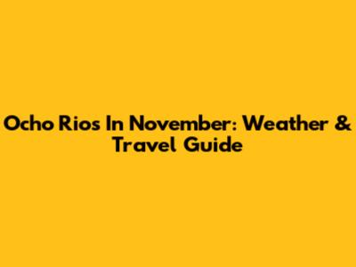 Ocho Rios In November: Weather & Travel Guide