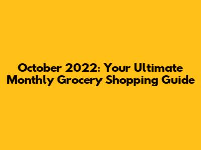 October 2022: Your Ultimate Monthly Grocery Shopping Guide