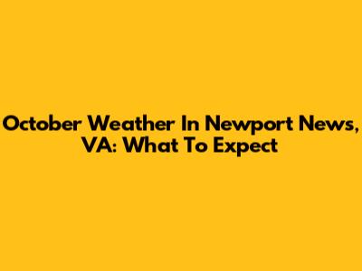 October Weather In Newport News, VA: What To Expect
