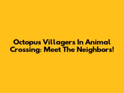 Octopus Villagers In Animal Crossing: Meet The Neighbors!