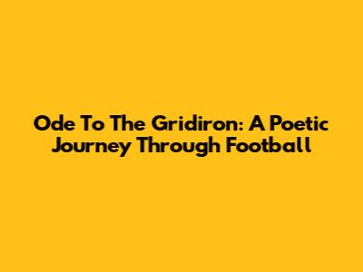 Ode To The Gridiron: A Poetic Journey Through Football