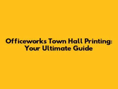 Officeworks Town Hall Printing: Your Ultimate Guide