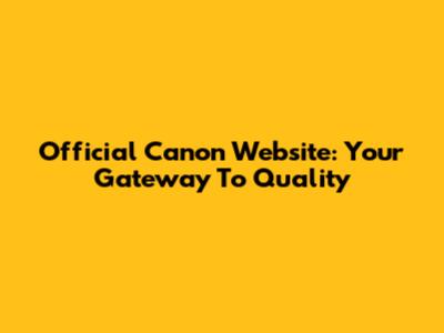 Official Canon Website: Your Gateway To Quality