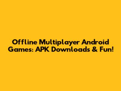 Offline Multiplayer Android Games: APK Downloads & Fun!