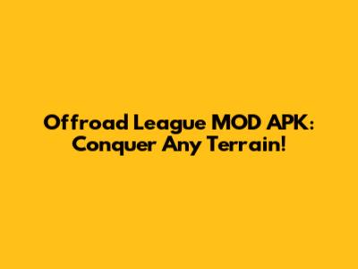 Offroad League MOD APK: Conquer Any Terrain!