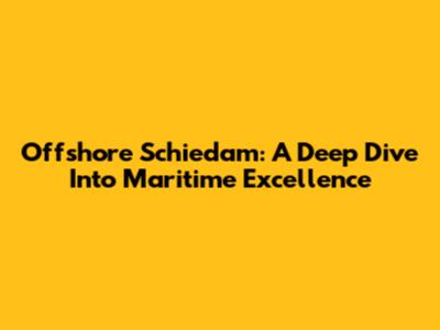 Offshore Schiedam: A Deep Dive Into Maritime Excellence