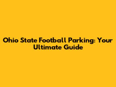 Ohio State Football Parking: Your Ultimate Guide