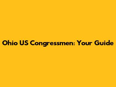 Ohio US Congressmen: Your Guide