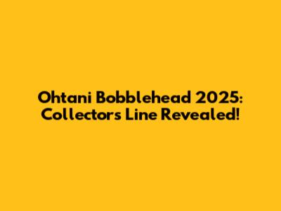 Ohtani Bobblehead 2025: Collector's Line Revealed!