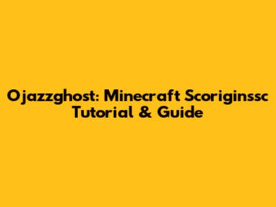 Ojazzghost: Minecraft Scoriginssc Tutorial & Guide
