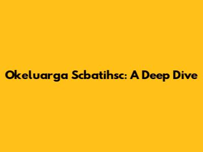 Okeluarga Scbatihsc: A Deep Dive
