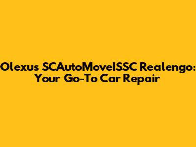 Olexus SCAutoMoveISSC Realengo: Your Go-To Car Repair