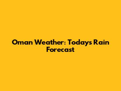 Oman Weather: Today's Rain Forecast