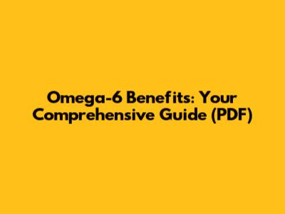 Omega-6 Benefits: Your Comprehensive Guide (PDF)