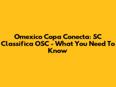Omexico Copa Conecta: SC Classifica OSC - What You Need To Know