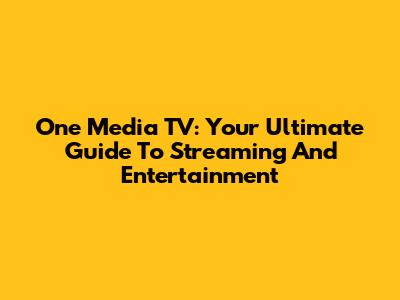 One Media TV: Your Ultimate Guide To Streaming And Entertainment