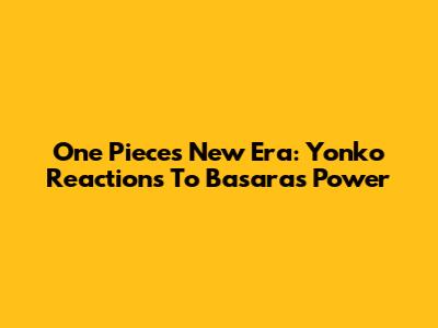 One Piece's New Era: Yonko Reactions To Basara's Power