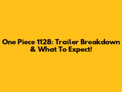 One Piece 1128: Trailer Breakdown & What To Expect!