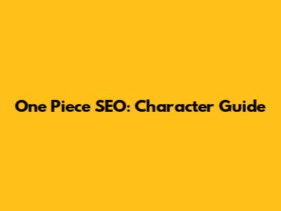 One Piece SEO: Character Guide
