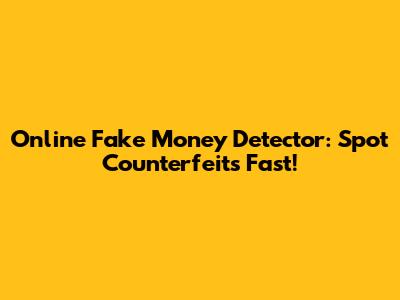 Online Fake Money Detector: Spot Counterfeits Fast!