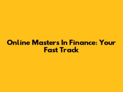 Online Master's In Finance: Your Fast Track