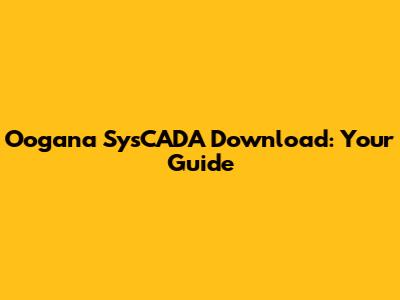 Oogana SysCADA Download: Your Guide
