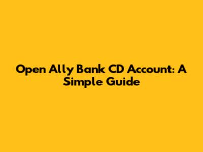 Open Ally Bank CD Account: A Simple Guide