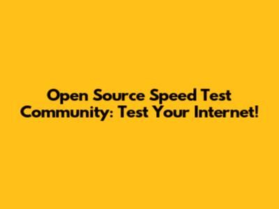 Open Source Speed Test Community: Test Your Internet!