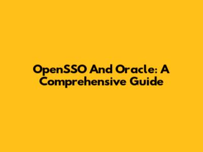 OpenSSO And Oracle: A Comprehensive Guide