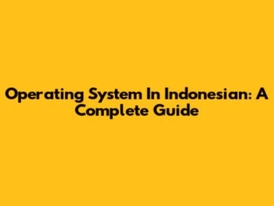 Operating System In Indonesian: A Complete Guide