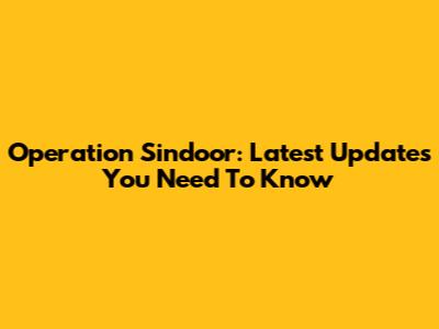 Operation Sindoor: Latest Updates You Need To Know