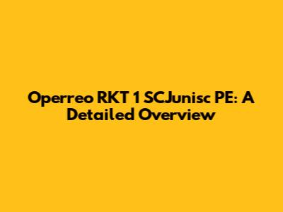 Operreo RKT 1 SCJunisc PE: A Detailed Overview
