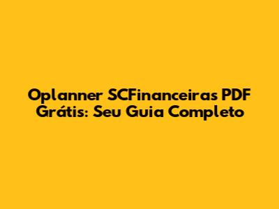 Oplanner SCFinanceiras PDF Grátis: Seu Guia Completo