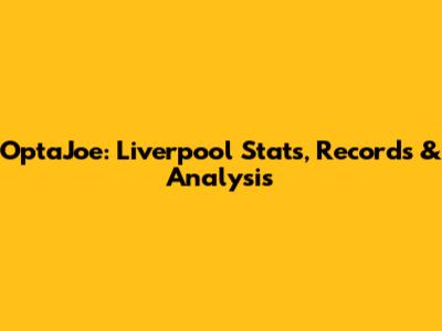 OptaJoe: Liverpool Stats, Records & Analysis