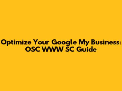Optimize Your Google My Business: OSC WWW SC Guide