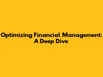 Optimizing Financial Management: A Deep Dive